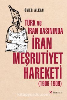 Türk ve İran Basınında İran Meşrutiyet Hareketi (1906-1909)