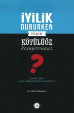 İyilik Dururken Niçin Kötülüğe Koşuyorsunuz?
