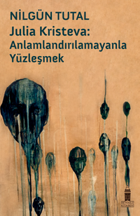 Julıa Krısteva: Anlamlandırılamayanla Yüzleşmek