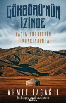 Gökbörü’nün İzinde & Kadim Türklerin Topraklarında