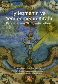 İyileşmenin ve Yenilenmenin Kitabı & Paraselsus'un Okült Kehanetleri