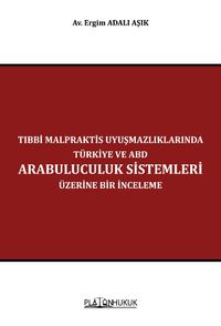 Tıbbi Malpraktis Uyuşmazlıklarında Türkiye ve Amerika Birleşik Devletleri Arabuluculuk Sistemleri Üzerine Bir İnceleme 