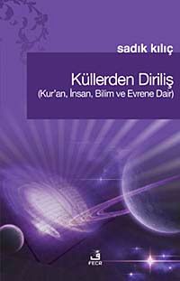 Küllerden Diriliş (Kur'an, İnsan, Bilim ve Evrene Dair)