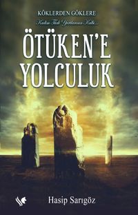 Köklerden Göklere Ötüken’e Yolculuk (Renkli Resimli)