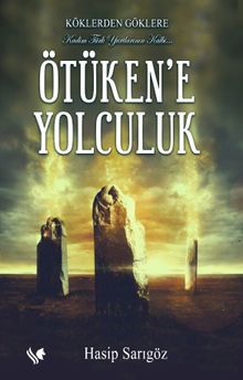 Köklerden Göklere Ötüken’e Yolculuk (Renkli Resimli)