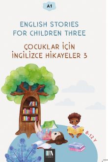 English Stories For Children Three (A1) & Çocuklar İçin İngilizce Hikayeler 3