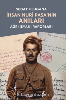 İhsan Nuri Paşa’nın Anıları & Ağrı İsyanı Raporları