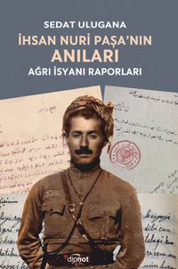 İhsan Nuri Paşa’nın Anıları & Ağrı İsyanı Raporları