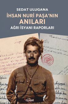 İhsan Nuri Paşa’nın Anıları & Ağrı İsyanı Raporları