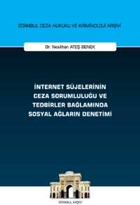 İnternet Süjelerinin Ceza Sorumluluğu ve Tedbirler Bağlamında Sosyal Ağların Denetimi İstanbul Ceza Hukuku ve Kriminoloji Arşivi Yayın No: 67
