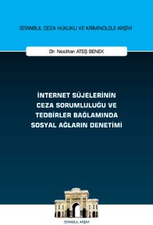 İnternet Süjelerinin Ceza Sorumluluğu ve Tedbirler Bağlamında Sosyal Ağların Denetimi İstanbul Ceza Hukuku ve Kriminoloji Arşivi Yayın No: 67
