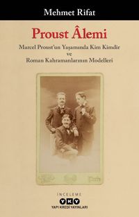 Proust Âlemi / Marcel Proust'un Yaşamında Kim Kimdir ve Roman Kahramanlarının Modelleri