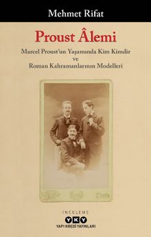 Proust Âlemi / Marcel Proust'un Yaşamında Kim Kimdir ve Roman Kahramanlarının Modelleri