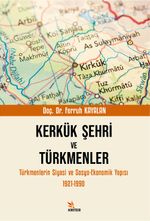Kerkük Şehri ve Türkmenler & Türkmenlerin Siyasi ve Sosyo-Ekonomik Yapısı 1921-1990