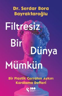 Filtresiz Bir Dünya Mümkün & Bir Plastik Cerrahın Aykırı Karalama Defteri