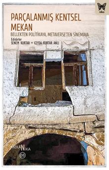 Parçalanmış Kentsel Mekan: Bellekten Politikaya, Metaverse'ten Sinemaya