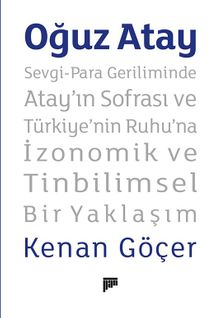 Oğuz Atay Sevgi-Para Geriliminde Atay'ın Sofrası ve Türkiye'nin Ruhu'na İzonomik ve Tinbilimsel Bir Yaklaşım