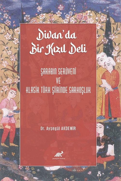 Divan'da Bir Kızıl Deli & Şarabın Serüveni ve Klasik Türk Şiirinde Sarhoşluk