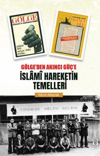 Gölge'den Akıncı Güç'e İslami Hareketin Temelleri 