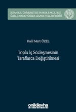 Toplu İş Sözleşmesinin Taraflarca Değiştirilmesi İstanbul Üniversitesi Hukuk Fakültesi Özel Hukuk Yüksek Lisans Tezleri Dizisi No: 75