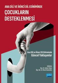 Ana Dili ve İkinci Dil Ediniminde Çocukların Desteklenmesi - Ana Dili ve İkinci Dil Ediniminde Güncel Yaklaşımlar