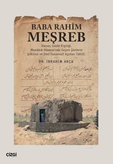 Baba Rahim Meşreb (Hayatı, Edebî Kişiliği, Menakıb-Namesi'nde Geçen Şiirlerin Şekilsel ve Dinî-Tasavvufî Açıdan Tahlili)