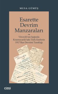 Esarette Devrim Manzaraları & Vaveyla'nın Işığında Krasnoyarsk'taki Türk Esirlerin 1917 Rus Devrimi Tanıklığı