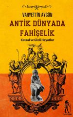 Antik Dünyada Fahişelik  (Kutsal ve Gizli Hayatlar)