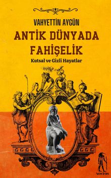 Antik Dünyada Fahişelik  (Kutsal ve Gizli Hayatlar)