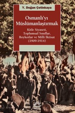 Osmanlı'yı Müslümanlaştırmak & Kitle Siyaseti, Toplumsal Sınıflar, Boykotlar ve Milli İktisat (1909-1914)