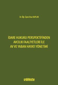 İdare Hukuku Perspektifinden Avcılık Faaliyetleri ile Av ve Yaban Hayatı Yönetimi