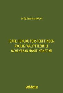 İdare Hukuku Perspektifinden Avcılık Faaliyetleri ile Av ve Yaban Hayatı Yönetimi