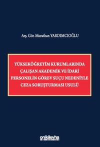 Yükseköğretim Kurumlarında Çalışan Akademik ve İdari Personelin Görev Suçu Nedeniyle Ceza Soruşturması Usulü