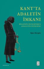 Kant'ta Adaletin İmkanı & Bilginin Öznesinden Adaletin Öznesine
