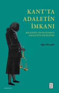 Kant'ta Adaletin İmkanı & Bilginin Öznesinden Adaletin Öznesine