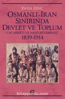 Osmanlı İran Sınırında Devlet ve Toplum & Caf Aşireti ve Nasturî Cemaati 1839-1914