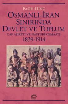 Osmanlı İran Sınırında Devlet ve Toplum & Caf Aşireti ve Nasturî Cemaati 1839-1914