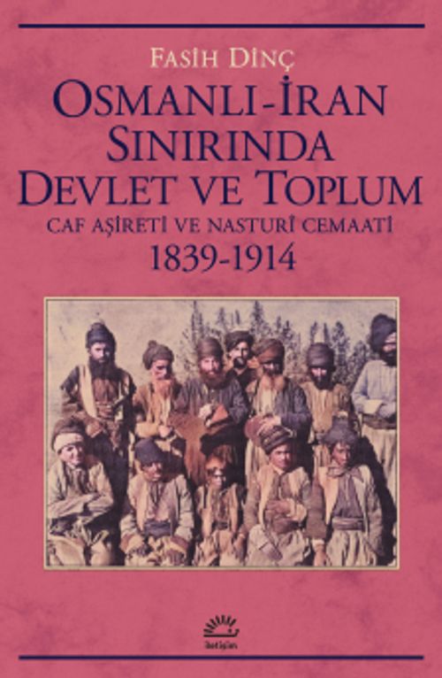 Osmanlı İran Sınırında Devlet ve Toplum & Caf Aşireti ve Nasturî Cemaati 1839-1914