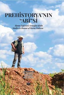 Prehistorya'nin ‘'Abi''si & Harun Taşkiran'a Armağan Kitabı Studies In Honour Of Harun Taşkıran