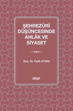 Şehrezûrî Düşüncesinde Ahlak ve Siyaset