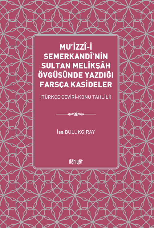 Mu'izzî-i Semerkandî'nin Sultan Melikşah Övgüsünde Yazdığı Farsça Kasideler  (Türkçe Çeviri-Konu Tahlili)