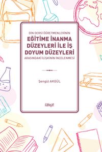 Din Dersi Öğretmenlerinin Eğitime İnanma Düzeyleri İle İş Doyum Düzeyleri Arasındaki İlişkinin İncelenmesi