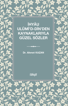 İhyau Ulûmi'd-Din’den Kaynaklarıyla Güzel Sözler