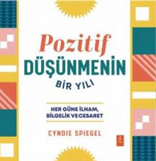 Pozitif Düşünmenin Bir Yılı & Her Güne Bilgelik, İlham ve Cesaret 