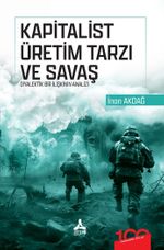 Kapitalist Üretim Tarzı ve Savaş Diyalektik Bir İlişkinin Analizi