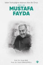 İslam Tarihçiliğine Adanan Altın Bir Ömür Prof. Dr. Mustafa Fayda