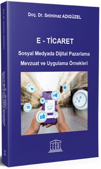 E- Ticaret Sosyal Medyada Dijital Pazarlama Mevzuat ve Uygulama Örnekleri 