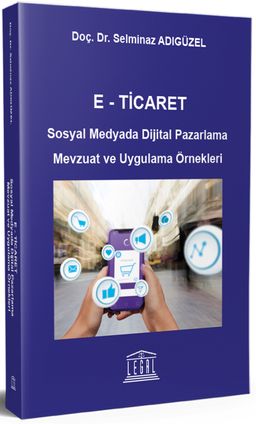 E- Ticaret Sosyal Medyada Dijital Pazarlama Mevzuat ve Uygulama Örnekleri 