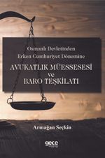 Osmanlı Devletinden Erken Cumhuriyet Dönemine Avukatlık Müessesesi ve Baro Teşkilatı