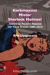 Korkmayınız Mister Sherlock Holmes! & Türkiye’de Polisiye Romanın 140 Yıllık Öyküsü (1881-2021